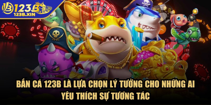 123B – Trang Chủ - 123b ban ca ly tuong Bắn cá 123B là lựa chọn lý tưởng cho những ai yêu thích sự tương tác