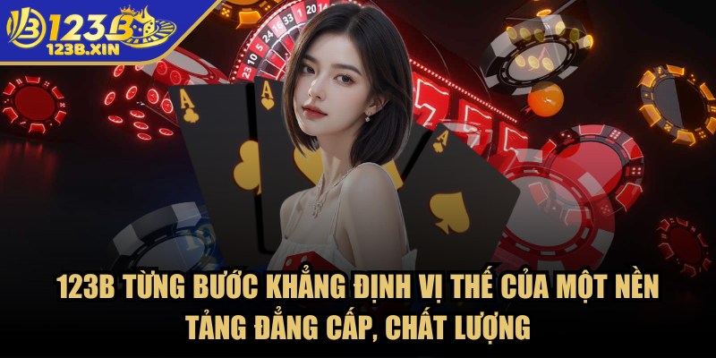 123B – Trang Chủ - 123b khang dinh vi the 123B từng bước khẳng định vị thế của một nền tảng đẳng cấp, chất lượng