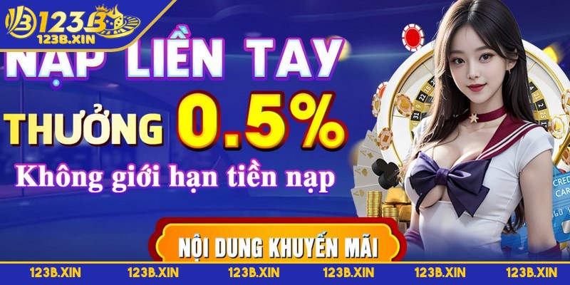 Nạp Liền Tay Thưởng Ngay 0.5% 123B Hấp Dẫn Mỗi Ngày - nap lien tay uu dai cho nguoi choi Nạp liền tay thưởng ngay 0.5% là chương trình ưu đãi dành cho người chơi